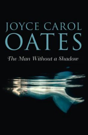 The Man Without a Shadow by Joyce Carol Oates