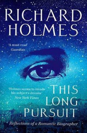 This Long Pursuit: Reflections Of A Romantic Biographer by Richard Holmes