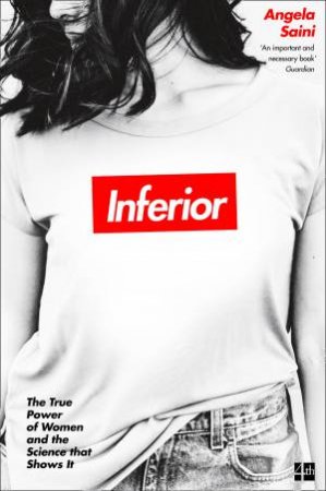 Inferior: How Science Got Women Wrong And The New Research That's Rewriting The Story by Angela Saini