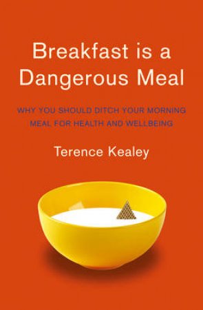 Breakfast Is A Dangerous Meal by Terence Kealey