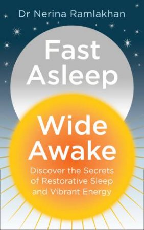 Fast Asleep, Wide Awake: Techniques To Help You Sleep Smarter by Dr Nerina Ramlakhan