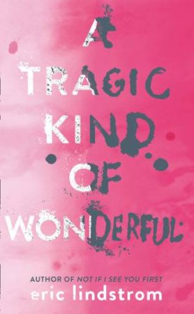 A Tragic Kind Of Wonderful by Eric Lindstrom