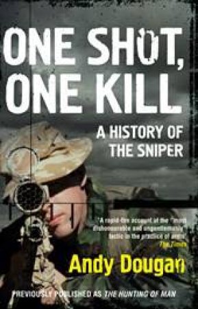 One Shot, One Kill: A History Of The Sniper by Andy Dougan