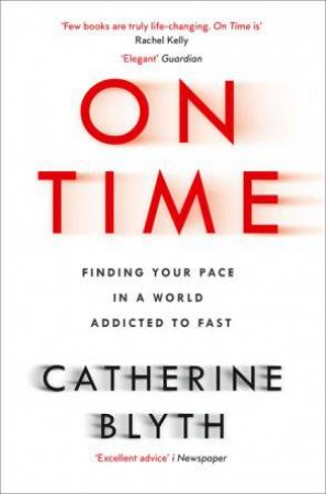 On Time: Finding Your Pace In A World Addicted To Fast by Catherine Blyth