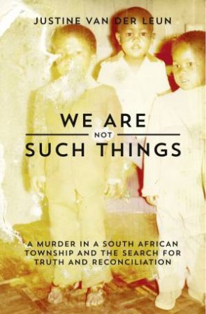 We Are Not Such Things by Justine van der Leun