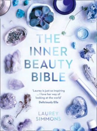 The Inner Beauty Bible: Mindful Rituals To Nourish Your Soul by Laurey Simmons & Louis Weinstock