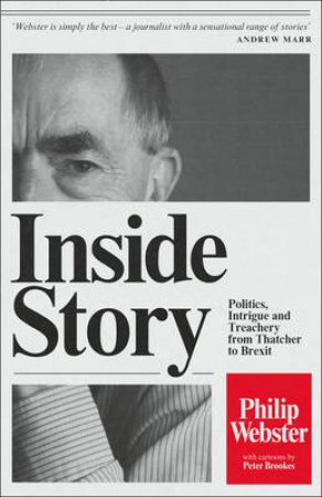 Inside Story: Intrigue, Red Boxes and Scandal in British Politics from  Thatcher to the Present by Philip Webster