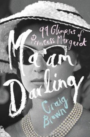 Ma'am Darling: 99 Glimpses of Princess Margaret by Craig Brown