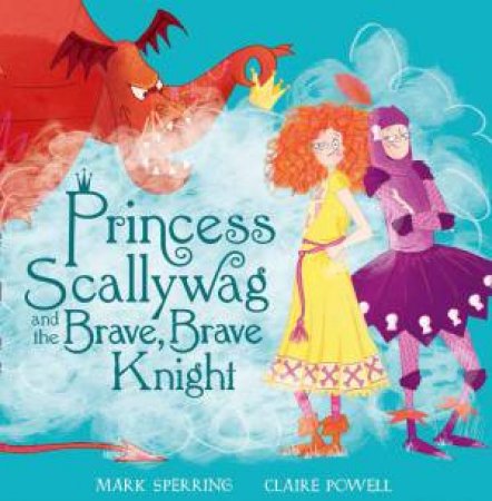 Princess Scallywag And The Brave, Brave Knight by Mark Sperring & Claire Powell