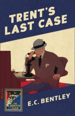 Trent's Last Case: A Detective Story Club Classic Crime Novel by E C Bentley