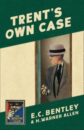 Trent's Own Case: A Detective Story Club Classic Crime Novel by E C Bentley