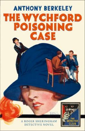 The Wychford Poisoning Case: A Detective Story Club Classic Crime Novel by Anthony Berkeley