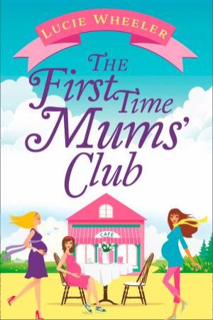 The First Time Mums Club by Lucie Wheeler