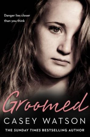 Groomed: A Troubled Girl. A Shocking Allegation. Is It Too Late To Uncover The Truth? by Casey Watson