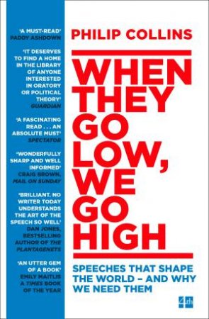 When They Go Low, We Go High: Speeches That Shape The World - And Why We Need Them by Philip Collins