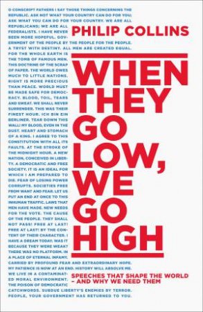 When They Go Low, We Go High: Speeches That Shape The World - And Why We Need Them by Philip Collins