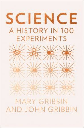 Science: A History In 100 Experiments by John Gribbin & Mary Gribbin