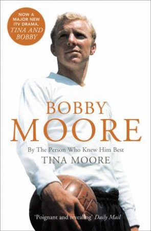 Bobby Moore: By The Person Who Knew Him Best by Tina Moore