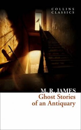 Collins Classics: Ghost Stories Of An Antiquary by M R James