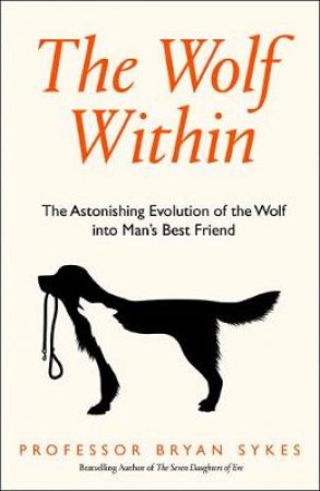 From Wolf To Woof: A Genetic History Of Man's Best Friend by Professor Bryan Sykes