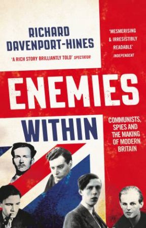 Enemies Within: Communists, Spies And The Making Of Modern Britain by Richard Davenport-Hines