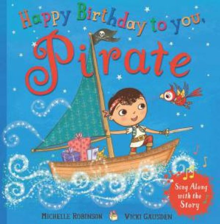 Happy Birthday to you, Pirate by Michelle Robinson & Vicki Gausden