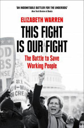 This Fight Is Our Fight: The Battle To Save Working People by Elizabeth Warren