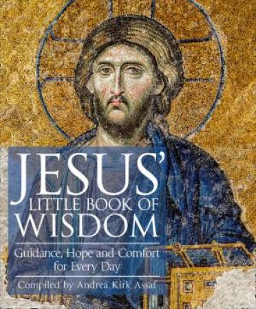 Jesus' Little Book Of Wisdom: Guidance, Hope And Comfort For Every Day by Andrea Kirk Assaf