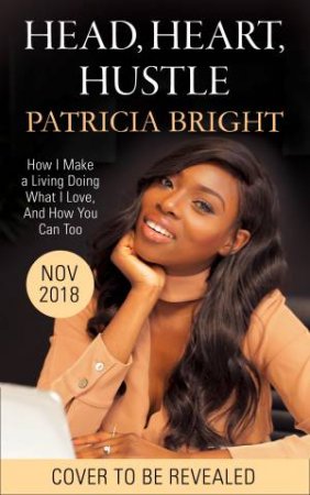 Head, Heart, Hustle: How I Make A Living Doing What I Love, And How You Can Too by Patricia Bright