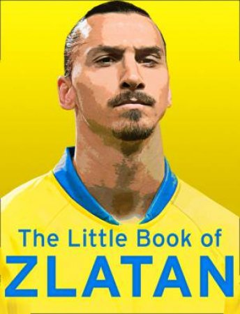 The Little Book Of Zlatan by Malcolm Olivers