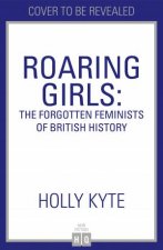 Roaring Girls The Forgotten Feminists Of British History