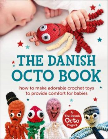 The Danish Octo Book: How to Make Comforting Crochet Toys For Babies by Various