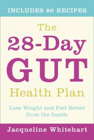 The 28-Day Gut Health Plan: Lose Weight And Feel Better From The Inside by Jacqueline Whitehart