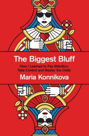 The Biggest Bluff by Maria Konnikova