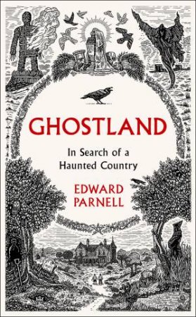 Ghostland: In Search Of A Haunted Country by Edward Parnell