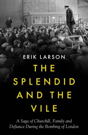 The Splendid And The Vile by Erik Larson