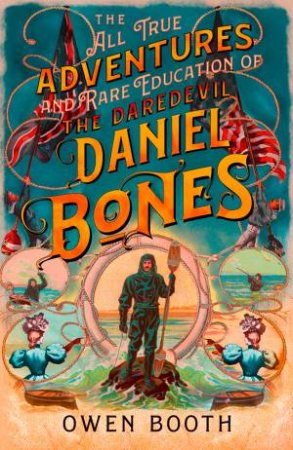 The All True Adventures (And Rare Education) Of The Daredevil Daniel Bones by Owen Booth