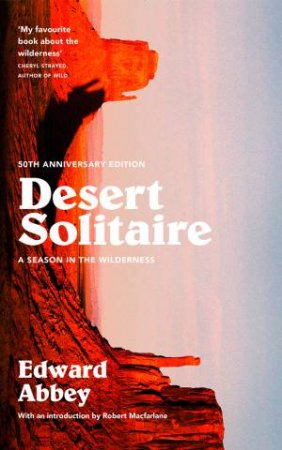 Desert Solitaire: A Season In The Wilderness (50th Anniversary Edition Edition) by Edward Abbey & Robert Macfarlane