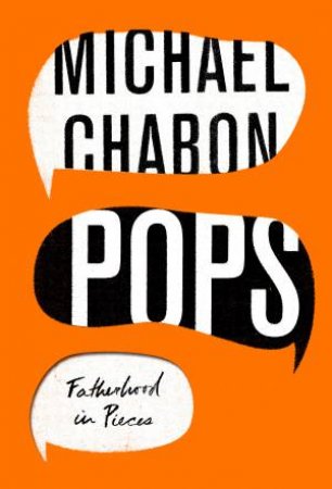 Pops: Fatherhood In Pieces by Michael Chabon