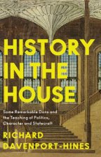 History in the House Some Remarkable Dons and the Teaching of PoliticsCharacter and Statecraft