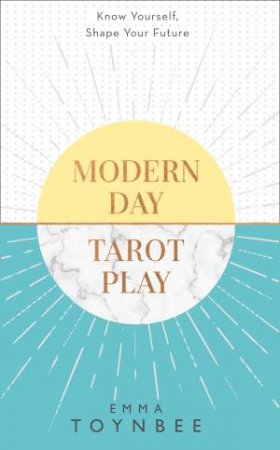 Modern Day Tarot Play: How To Use The Cards To Be A Winner At Life by Emma Toynbee