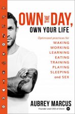 Own The Day Own Your Life Optimised Practices For Waking Working Learning Eating Training Playing Sleeping And Sex