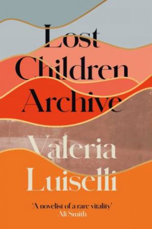 Lost Children Archive by Valeria Luiselli