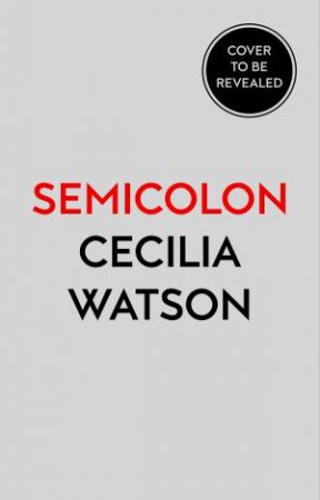 Semicolon: How A Misunderstood Punctuation Mark Can Improve Your Writing, Enrich Your Reading And Even Change Your Life by Cecelia Watson