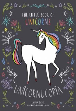 Unicornucopia: The Little Book Of Unicorns by Laura Korzon