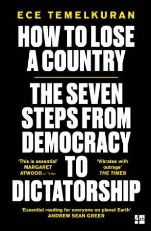 How To Lose A Country: The 7 Steps From Democracy To Dictatorship by Ece Temelkuran