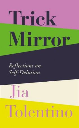 Trick Mirror: Reflections on Self-Delusion by Jia Tolentino