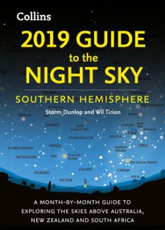 2019 Guide To The Night Sky: A Month-By-Month Guide To Exploring The Skies South Of The Equator [Southern Hemisphere Edition] by Storm Dunlop & Wil Tirion