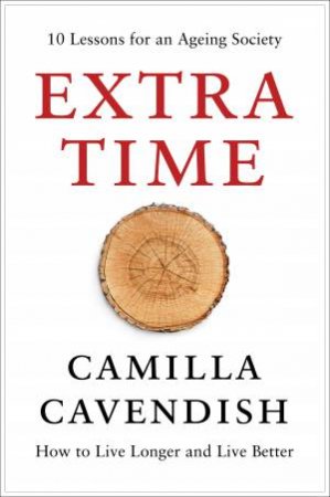 Extra Time: 10 Lessons for an Ageing Society - How to Live Longer and Live Better by Camilla Cavendish