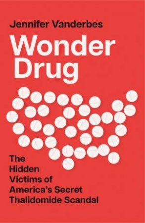 Wonder Drug: The Hidden Victims of America's Secret Thalidomide Scandal by Jennifer Vanderbes